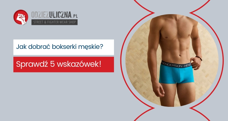 Jak dobrać bokserki męskie? Sprawdź 5 wskazówek!